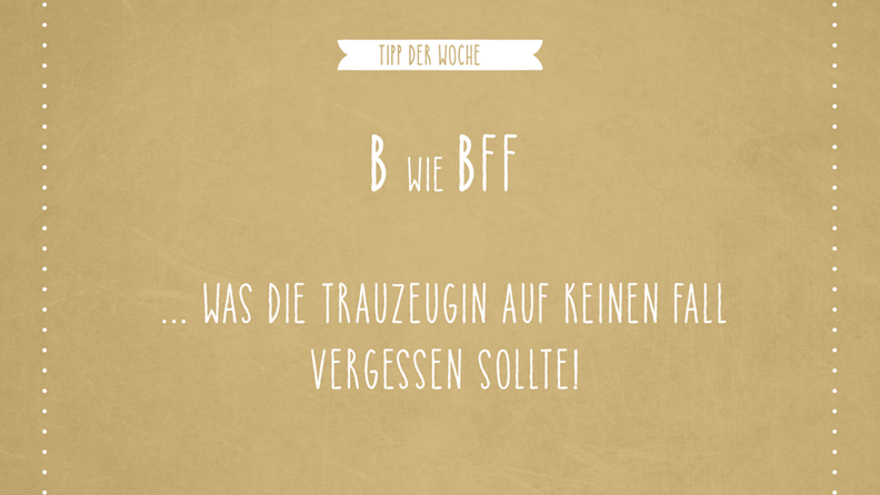 Hochzeits-Tipp der Woche: B wie BFF - hochzeits-location.info